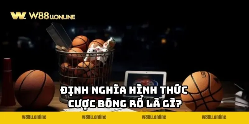 Định nghĩa hình thức Cược bóng rổ W88 là gì? 