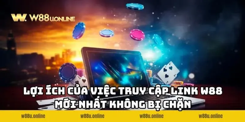 Ưu điểm khi truy cập link W88 mới nhất không bị chặn